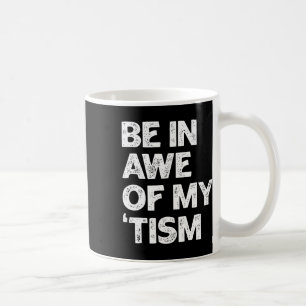 Autism Shirt Funny Be In Awe Of My tism Coffee Mug