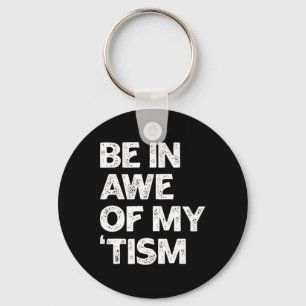 Autism Shirt Funny Be In Awe Of My tism Key Ring
