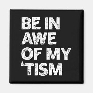 Autism Shirt Funny Be In Awe Of My tism Magnet