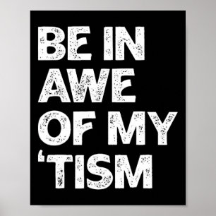 Autism Shirt Funny Be In Awe Of My tism Poster