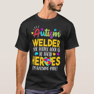 Autism Welder People Look Up Their Heroes Raising T-Shirt
