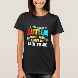Autism-Yes I Have Autism Talk To Me Autie Gift T-Shirt