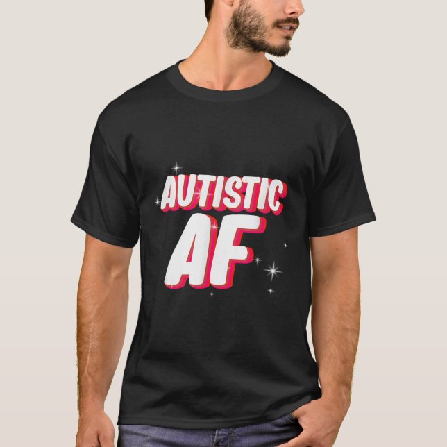 Autistic Af _ Autism Awareness  T-Shirt (Front)