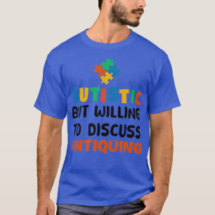 Autistic but willing to discuss Antiquing Autism G T-Shirt