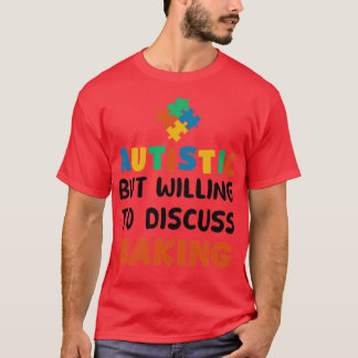 Autistic but willing to discuss Baking Autism Gift T-Shirt