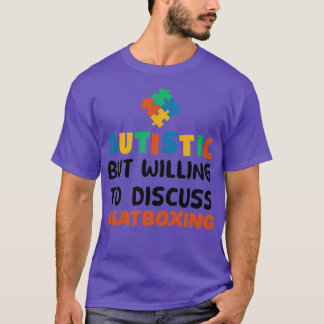 Autistic but willing to discuss Beatboxing Autism  T-Shirt