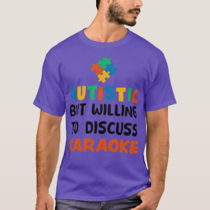 Autistic but willing to discuss Karaoke Autism Gif T-Shirt