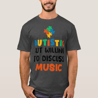 Autistic but willing to discuss Music Autism Gift T-Shirt