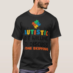 Autistic but willing to discuss Stone skipping Aut T-Shirt