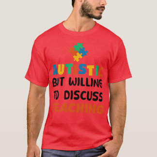 Autistic but willing to discuss Teaching Autism Gi T-Shirt