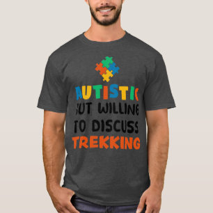 Autistic but willing to discuss Trekking Autism Gi T-Shirt