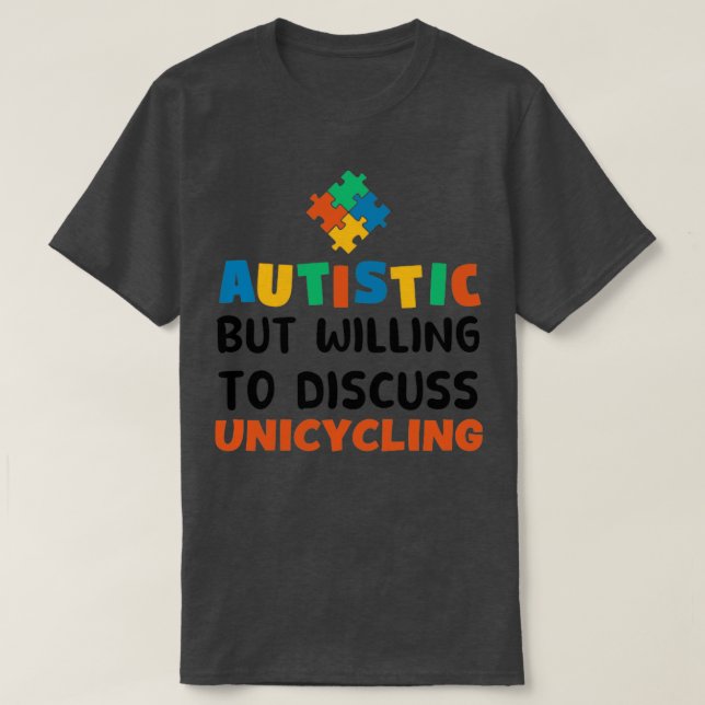 Autistic but willing to discuss Unicycling Autism  T-Shirt (Design Front)