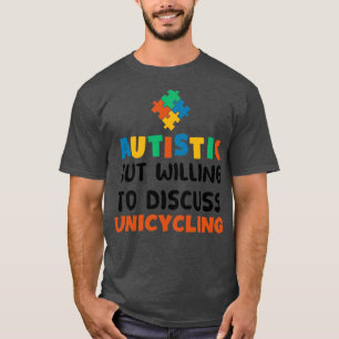 Autistic but willing to discuss Unicycling Autism T-Shirt