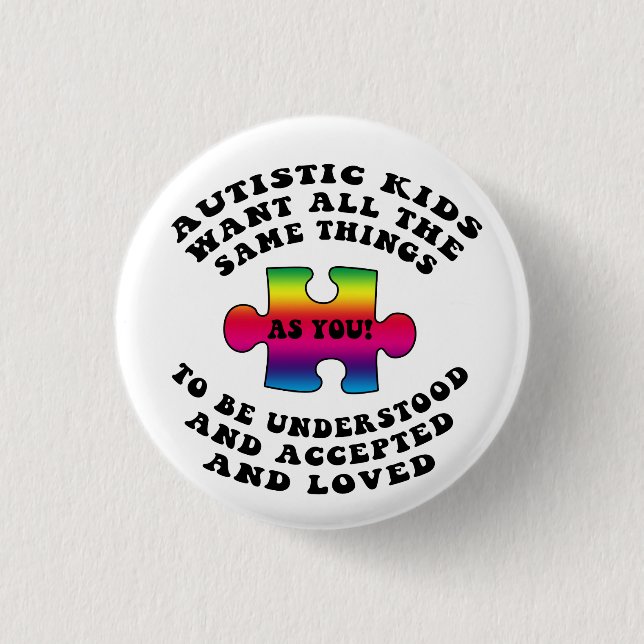 Autistic Kids Want All the Same Things Button (Front)