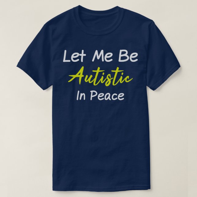 Autistic Let Me Be Autistic In Peace Special Needs T-Shirt (Design Front)
