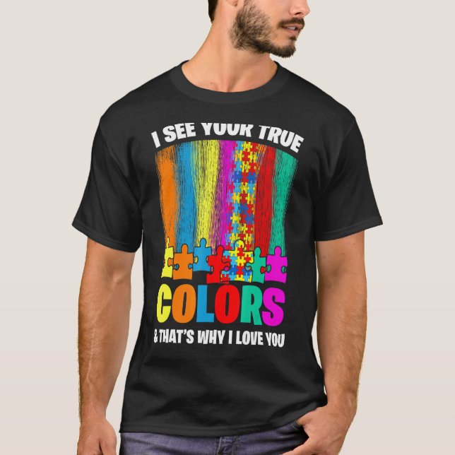 Autistic Pride I See Your True Colours That's Why  T-Shirt (Front)