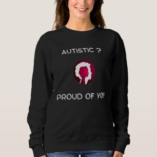 AUTISTIC PROUD OF YOU  AUTISM SWEATSHIRT