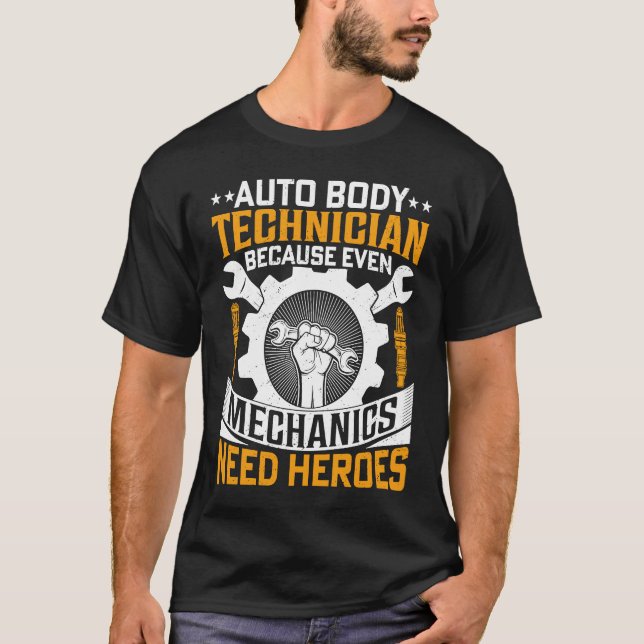 Auto Body Technician Because Even Mechanics Need H T-Shirt (Front)