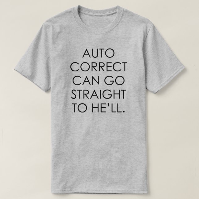 AUTO CORRECT CAN GO STRAIGHT TO HE'LL T-Shirt (Design Front)