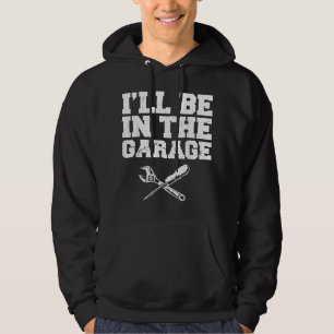 Auto Enthusiast I'll Be In The Garage Car Mechanic Hoodie