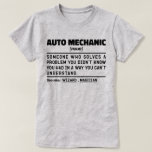 Auto Mechanic Noun Definition Repairman Mum Cool T-Shirt<br><div class="desc">Funny Auto Mechanic Sayings "Auto Mechanic Someone Who Solves A Problem You Didn't Know You Had In A Way You Can't Understand". Grab this Funny Auto Mechanic design as a funny gifts for an awesome mum,  dad or friend.</div>