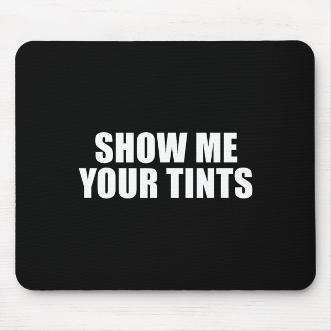 Auto Tinter Window Show Me Your Tints Funny  Mouse Pad (Front)