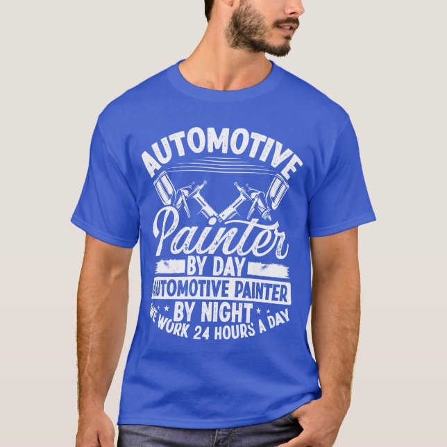 Automotive Car Painter 24 Hours Vehicle Sprayer fu T-Shirt (Front)