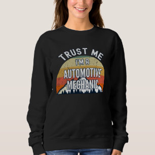 Automotive Mechanic  Trust Me I m a Automotive Me Sweatshirt