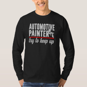 Automotive Painter Try To Keep Up Automotive Paint T-Shirt