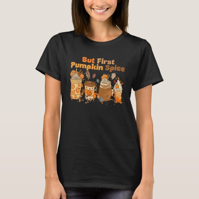 Autumn Drinks Coffee Cup But First Pumpkin Spice T-Shirt (Front)