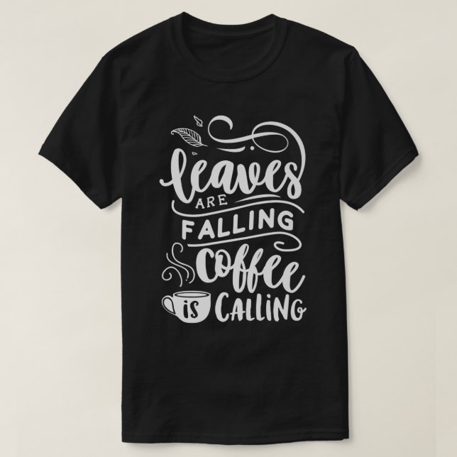 Autumn Fall Leaves are Falling Coffee is Calling T-Shirt (Design Front)