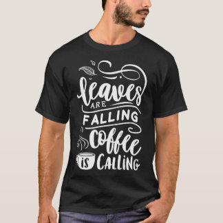 Autumn Fall Leaves are Falling Coffee is Calling T-Shirt