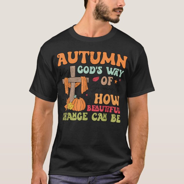 Autumn Is God s Way Of Showing Us How Beautiful bo T-Shirt (Front)