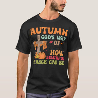 Autumn Is God s Way Of Showing Us How Beautiful bo T-Shirt