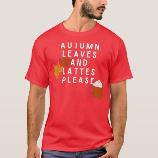 Autumn Leaves and Lattes Please3 T-Shirt