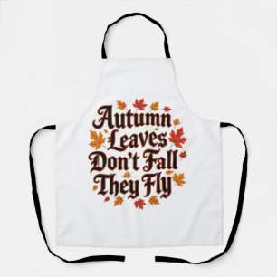 Autumn Leaves Don't Fall They Fly Apron