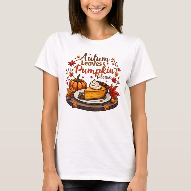 Autumn Leaves & Pumpkin Please - Fall Pie Dessert T-Shirt (Front)
