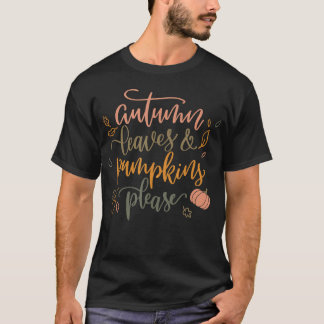 AUTUMN LEAVES & PUMPKINS PLEASE Funny Fall Season T-Shirt