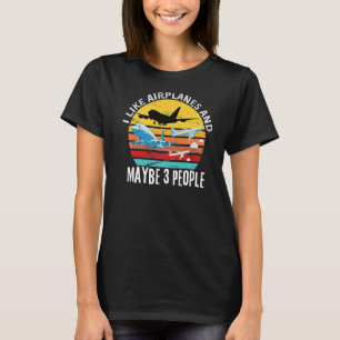 Aviation Quote I Like Aeroplanes And Maybe 3 Peopl T-Shirt