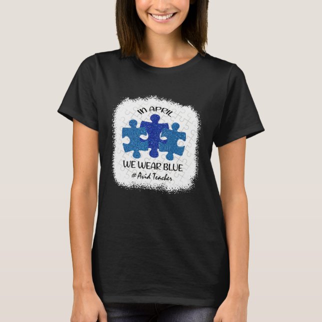 Avid Teacher Teacher Autism Awareness In April We  T-Shirt (Front)