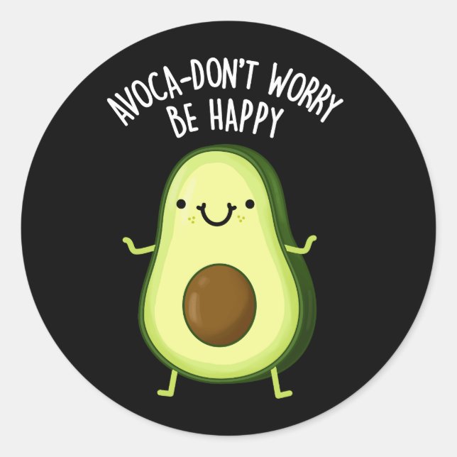 Avoca-don't Worry Be Happy Avocado Pun Dark BG Classic Round Sticker (Front)