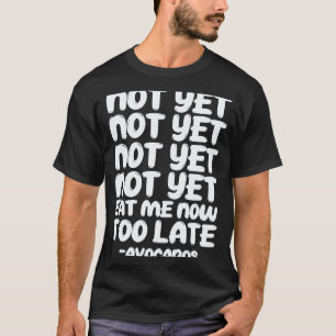 Avocado Guacamole Vegan Not Yet Eat Me Now Avocad T-Shirt