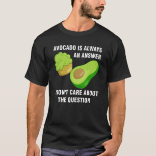 avocado is always answer I don't care question avo T-Shirt