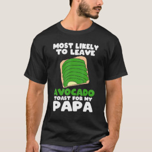 Avocado Toast Most Likely To Leave Avocado Toast F T-Shirt