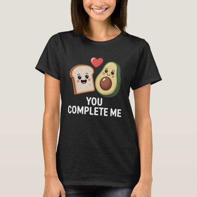 Avocado Toast You Complete Me Cute Food Love T-Shirt (Front)