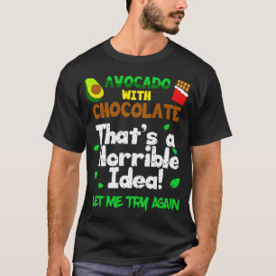 Avocado With Chocolate Thats a Horrible Idea Let m T-Shirt