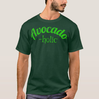 Avocadoholic Avocado Lover Food Foodie Gift Avocad T-Shirt
