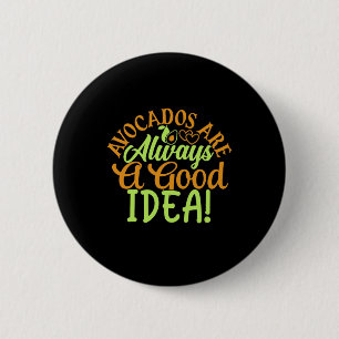 Avocados Are Always A Good Idea 6 Cm Round Badge