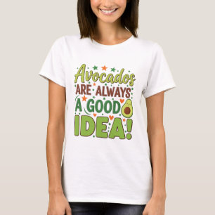 Avocados Are Always a Good Idea   Funny Food Lover T-Shirt