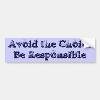 Avoid the Choice - Be Responsible Bumper Sticker